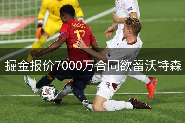 掘金报价7000万合同欲留沃特森