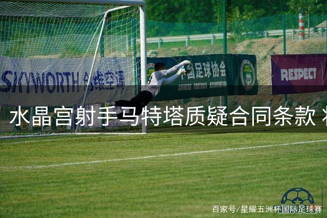 水晶宫射手马特塔质疑合同条款 将纠纷诉至FIFA